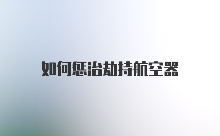 如何惩治劫持航空器