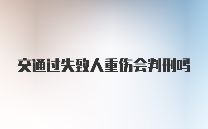 交通过失致人重伤会判刑吗