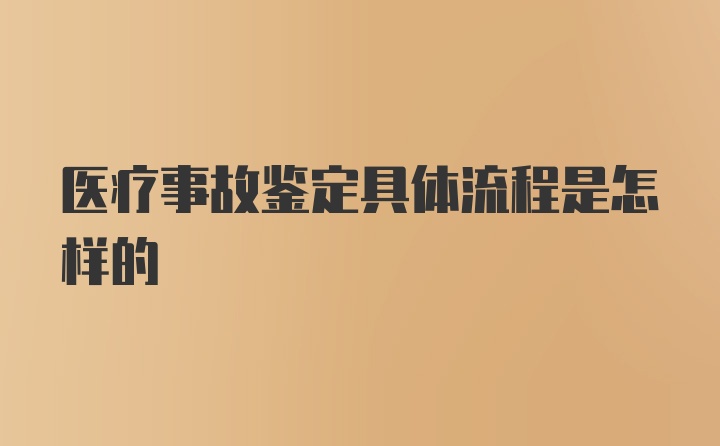 医疗事故鉴定具体流程是怎样的