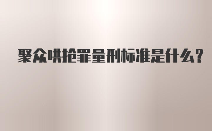 聚众哄抢罪量刑标准是什么？