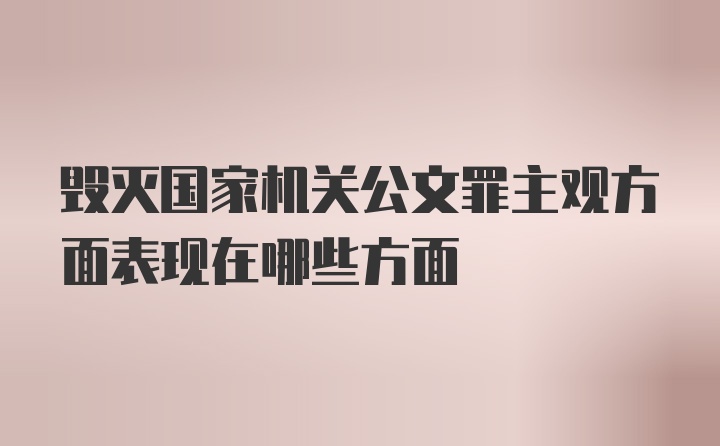 毁灭国家机关公文罪主观方面表现在哪些方面