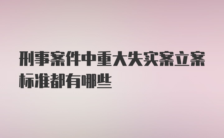 刑事案件中重大失实案立案标准都有哪些