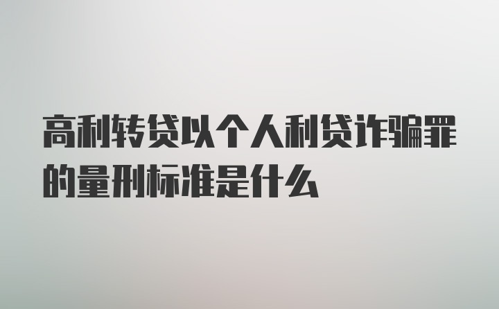 高利转贷以个人利贷诈骗罪的量刑标准是什么