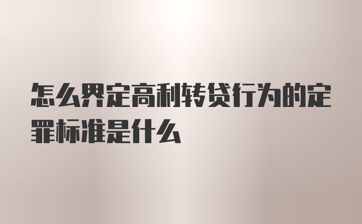 怎么界定高利转贷行为的定罪标准是什么