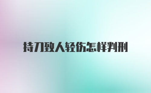 持刀致人轻伤怎样判刑