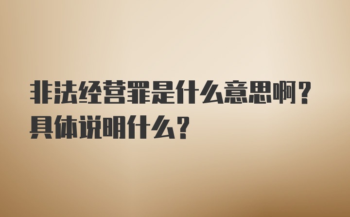 非法经营罪是什么意思啊？具体说明什么？