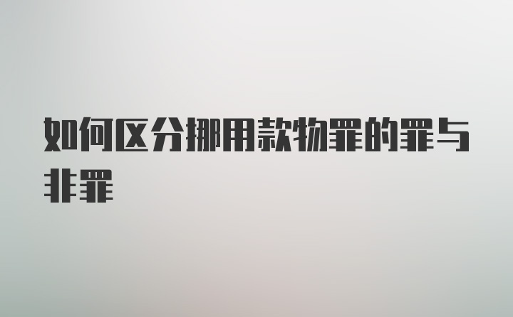 如何区分挪用款物罪的罪与非罪