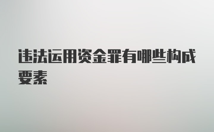 违法运用资金罪有哪些构成要素