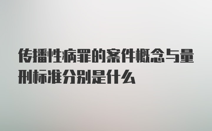 传播性病罪的案件概念与量刑标准分别是什么