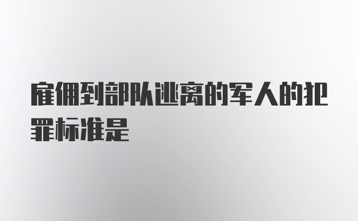 雇佣到部队逃离的军人的犯罪标准是