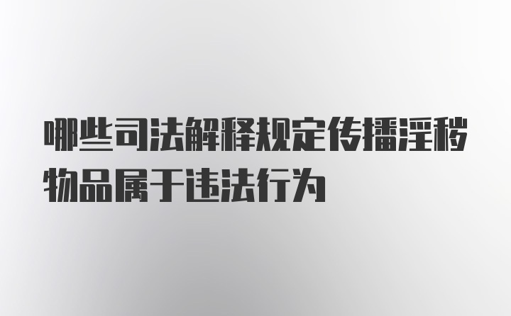 哪些司法解释规定传播淫秽物品属于违法行为