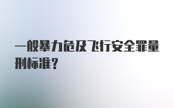 一般暴力危及飞行安全罪量刑标准？