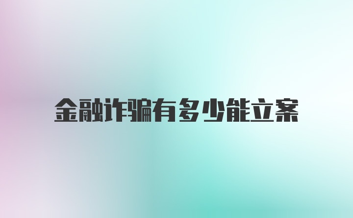 金融诈骗有多少能立案