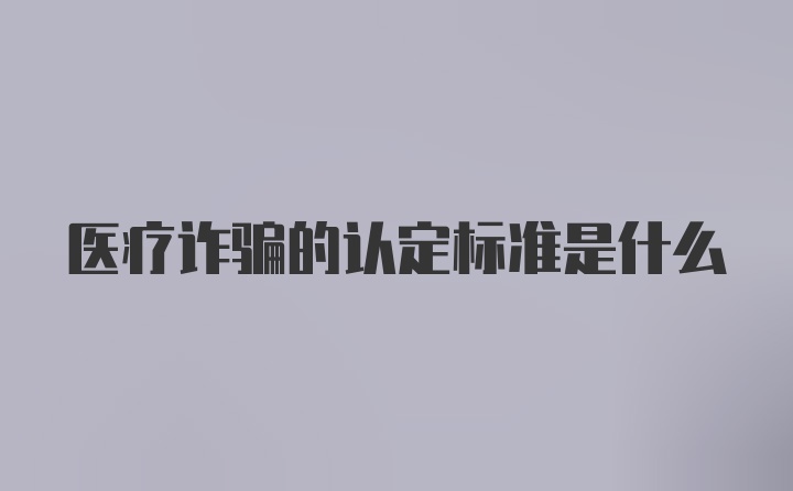 医疗诈骗的认定标准是什么