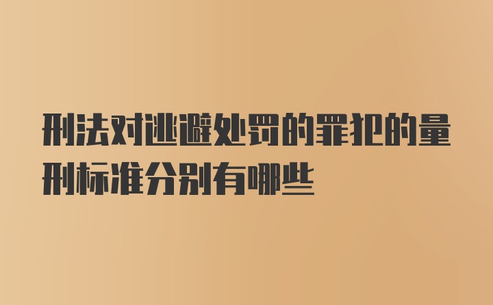 刑法对逃避处罚的罪犯的量刑标准分别有哪些