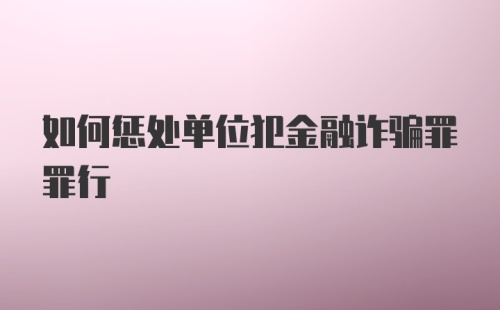 如何惩处单位犯金融诈骗罪罪行