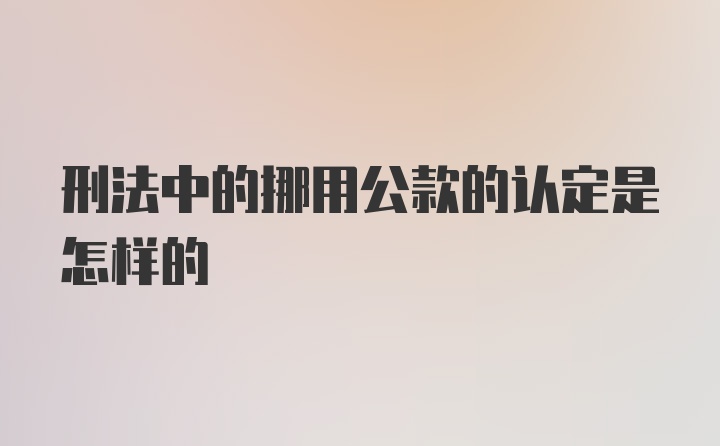 刑法中的挪用公款的认定是怎样的