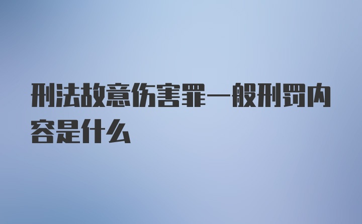 刑法故意伤害罪一般刑罚内容是什么