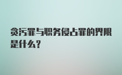 贪污罪与职务侵占罪的界限是什么？