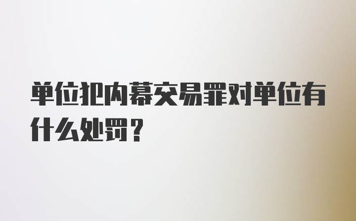 单位犯内幕交易罪对单位有什么处罚？