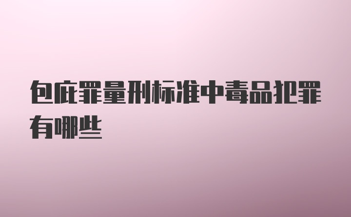 包庇罪量刑标准中毒品犯罪有哪些