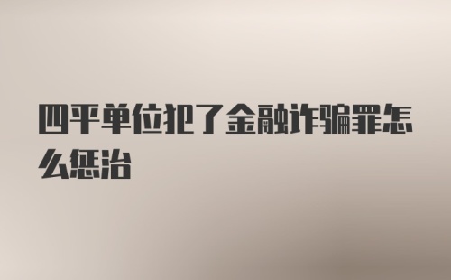 四平单位犯了金融诈骗罪怎么惩治