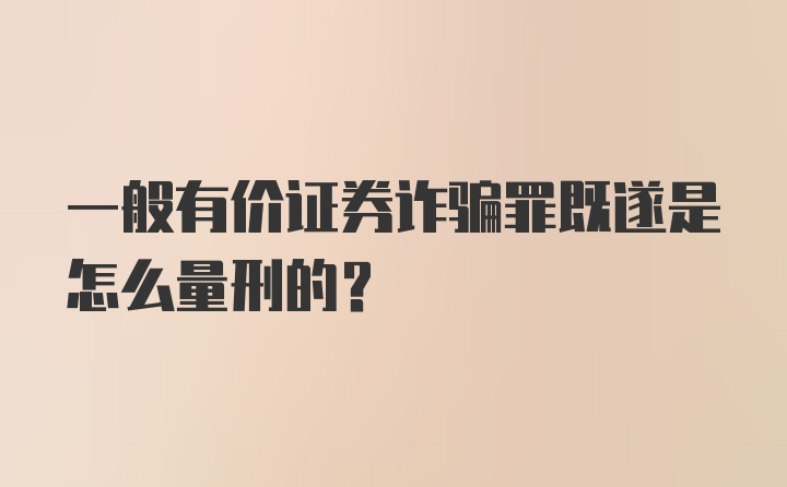 一般有价证券诈骗罪既遂是怎么量刑的？