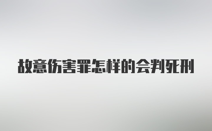 故意伤害罪怎样的会判死刑