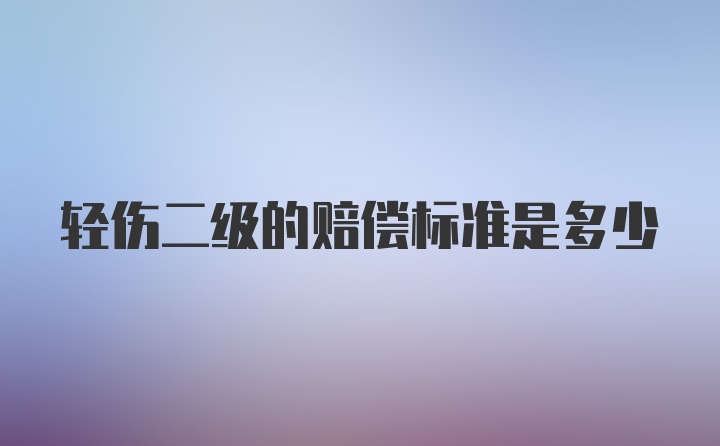 轻伤二级的赔偿标准是多少