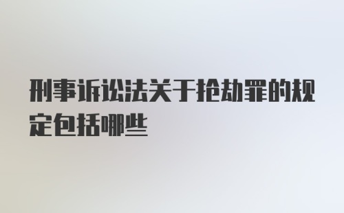 刑事诉讼法关于抢劫罪的规定包括哪些