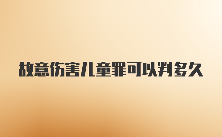 故意伤害儿童罪可以判多久