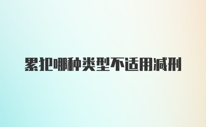 累犯哪种类型不适用减刑