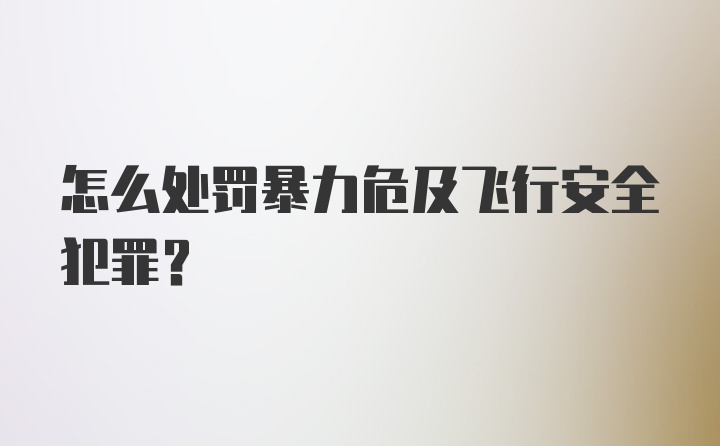 怎么处罚暴力危及飞行安全犯罪？