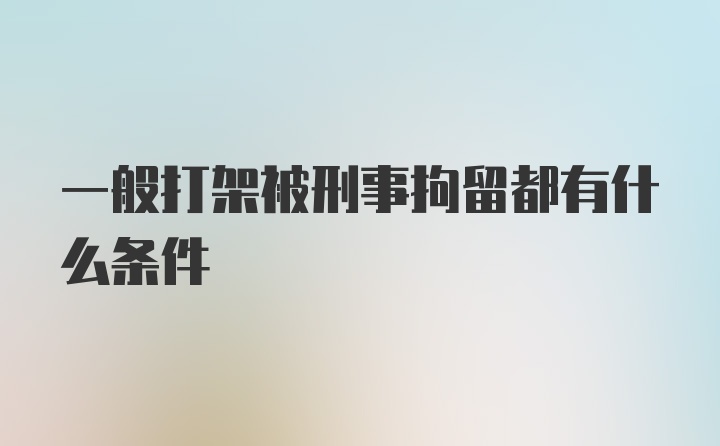 一般打架被刑事拘留都有什么条件