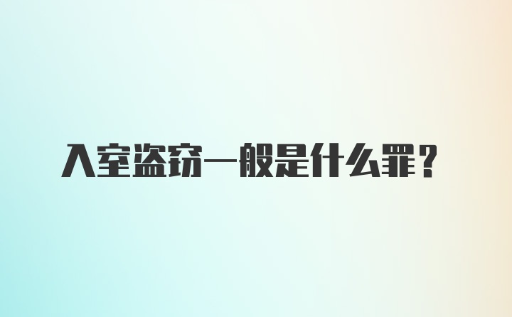 入室盗窃一般是什么罪?