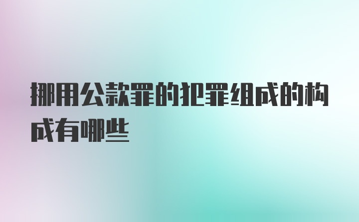 挪用公款罪的犯罪组成的构成有哪些