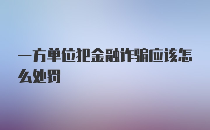 一方单位犯金融诈骗应该怎么处罚