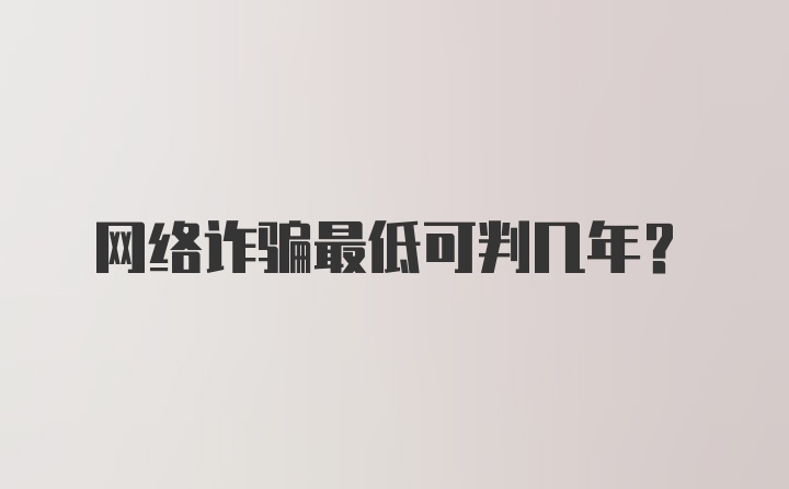 网络诈骗最低可判几年?