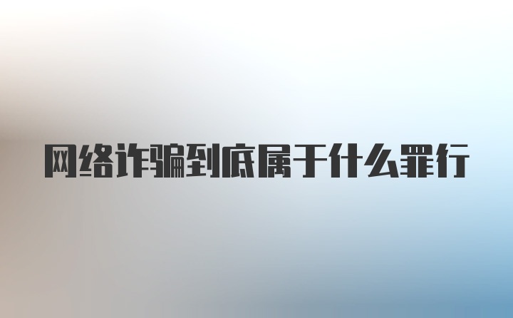 网络诈骗到底属于什么罪行