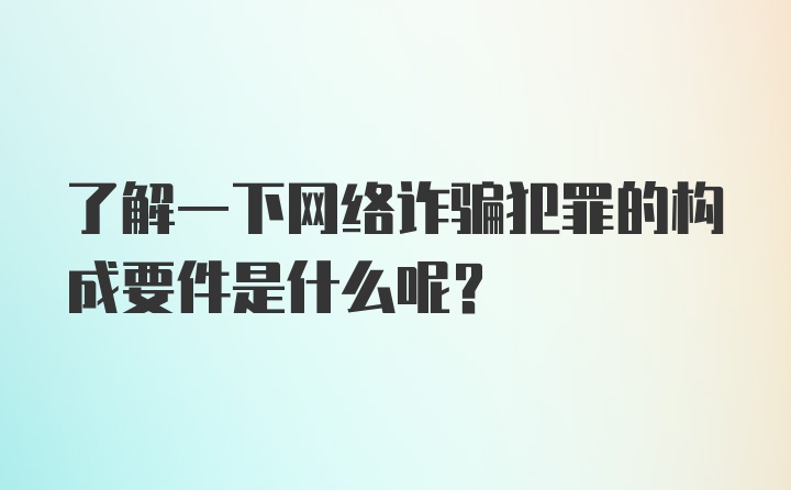 了解一下网络诈骗犯罪的构成要件是什么呢？