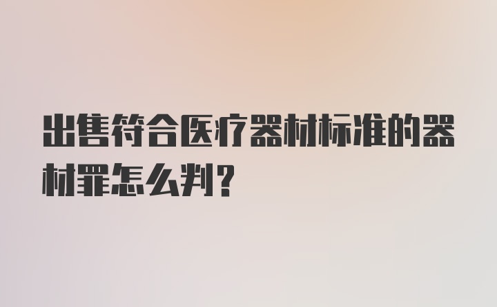 出售符合医疗器材标准的器材罪怎么判？