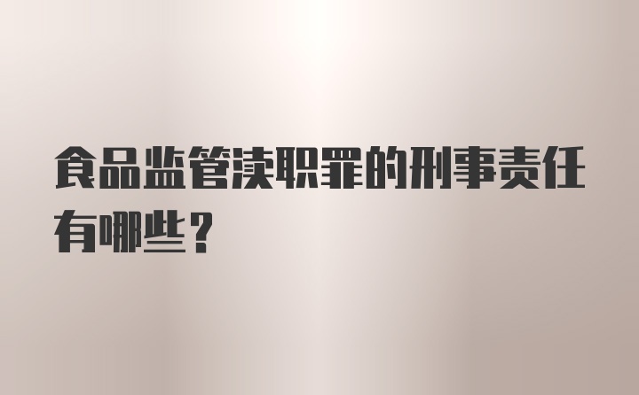 食品监管渎职罪的刑事责任有哪些？