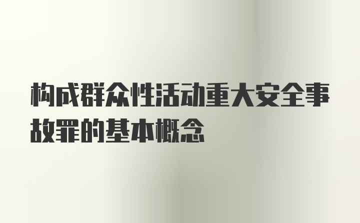 构成群众性活动重大安全事故罪的基本概念