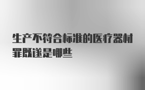 生产不符合标准的医疗器材罪既遂是哪些