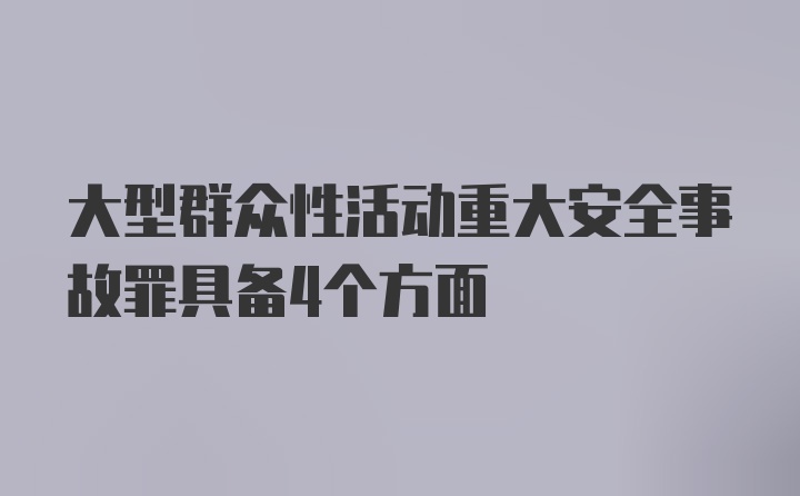 大型群众性活动重大安全事故罪具备4个方面