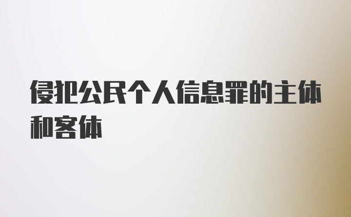 侵犯公民个人信息罪的主体和客体