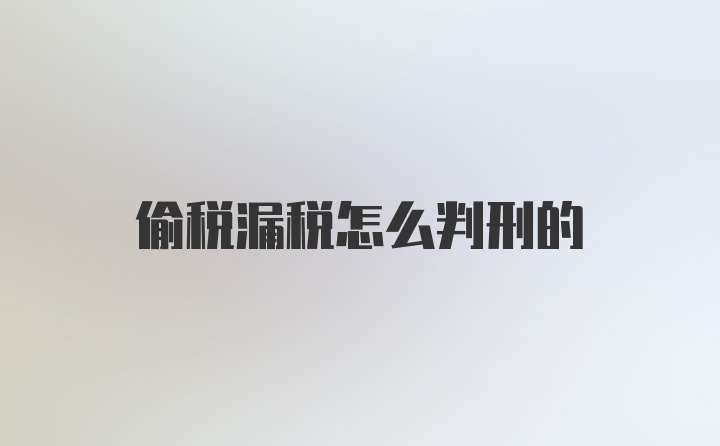 偷税漏税怎么判刑的