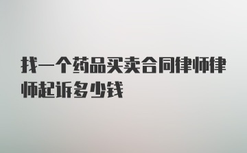 找一个药品买卖合同律师律师起诉多少钱