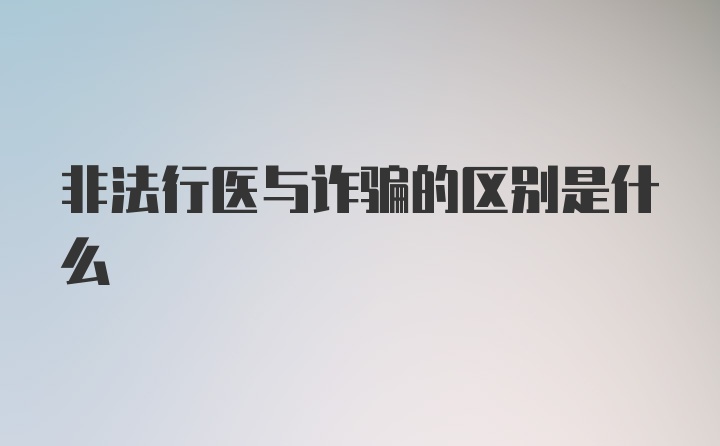 非法行医与诈骗的区别是什么