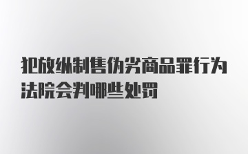 犯放纵制售伪劣商品罪行为法院会判哪些处罚